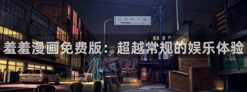 omofun漫画官网入口：羞羞漫画免费版：超越常规的娱乐体验