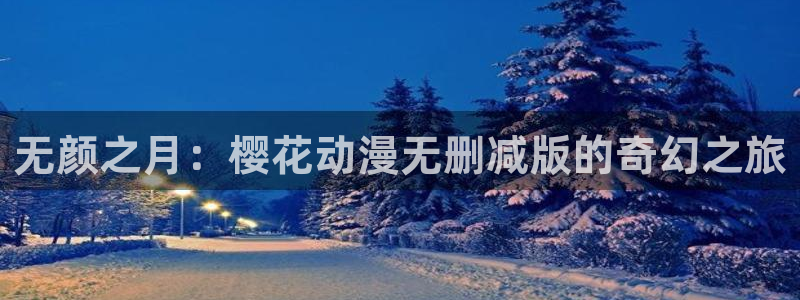 omofun:：无颜之月：樱花动漫无删减版的奇幻之旅