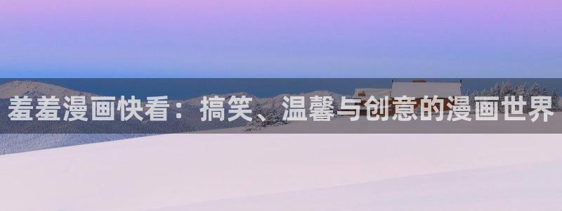 omofun旧版本：羞羞漫画快看：搞笑、温馨与创意的漫画世界